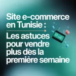 Site e-commerce en Tunisie : les astuces pour vendre plus dès la première semaine
