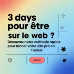 3 jours pour être sur le web : découvrez notre méthode rapide pour lancer votre site pro en Tunisie