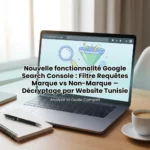 Nouvelle fonctionnalité Google Search Console : Filtre Requêtes Marque vs Non-Marque – Décryptage par Website Tunisie
